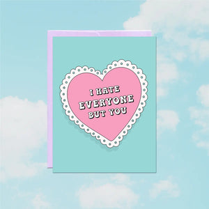Greeting Card: I Hate Everyone But You