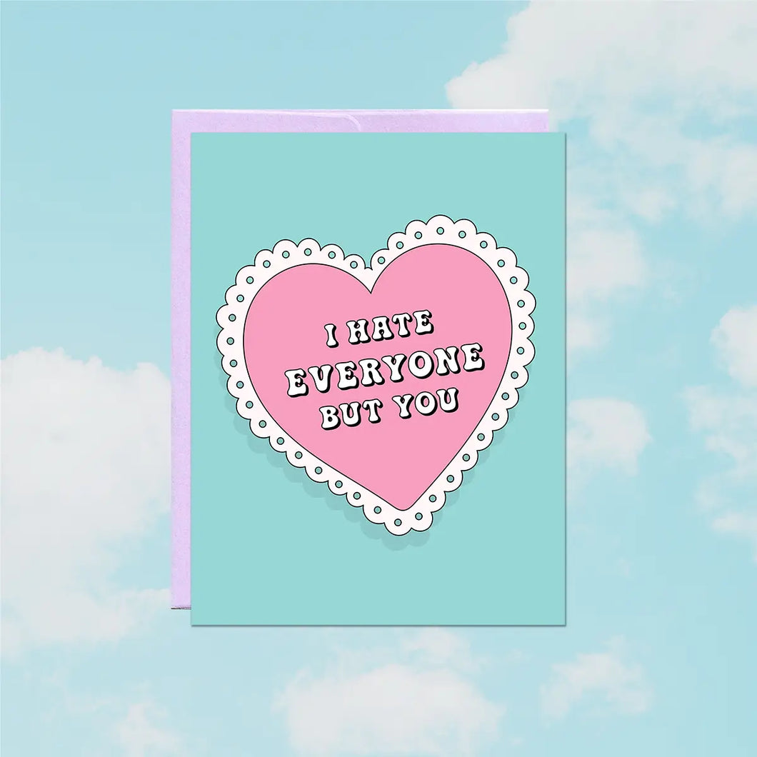 Greeting Card: I Hate Everyone But You