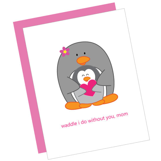 Greeting Card: WADDLE I DO WITHOUT YOU MOM