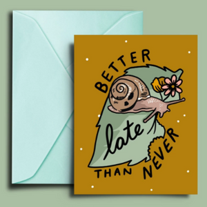 Greeting Card: BETTER LATE THAN NEVER